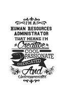 I'm A Human Resources Administrator That Means I'm Creative Cool Passionate Dedicated And Underappreciated: Notebook: Unique Human Resources Administrator Notebook, Journal Gift, Diary, Doodle Gift or Notebook 6 x 9 Compact Size- 109 Blank Lined Pages