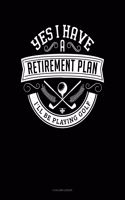 Yes I Have a Retirement Plan I'll Be Playing Golf