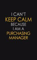 I Can't Keep Calm Because I Am A Purchasing Manager