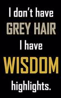 I don't have grey hair. I have wisdom highlights.