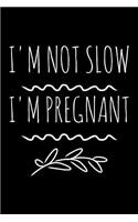 I'm not slow I'm pregnant