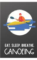 Eat Sleep Breathe Canoeing: Sports Athlete Hobby Journal and Notebook for Friends Family Coworkers. Lined Paper Note Book.