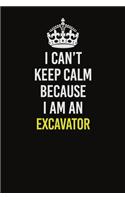 I Can&#65533;t Keep Calm Because I Am An Excavator