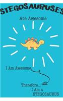 Stegosauruses Are Awesome I Am Awesome Therefore I Am a Stegosaurus: Cute Stegosaurus Lovers Journal / Notebook / Diary / Birthday or Christmas Gift (6x9 - 110 Blank Lined Pages)