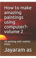 How to make amazing paintings using computer?- volume 2
