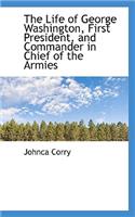 The Life of George Washington, First President, and Commander in Chief of the Armies