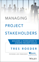 Managing Project Stakeholders: Building a Foundation to Achieve Project Goals