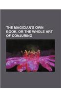 The Magician's Own Book, or the Whole Art of Conjuring: (English)