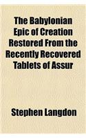 The Babylonian Epic of Creation Restored from the Recently Recovered Tablets of Assur: (English)