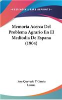 Memoria Acerca del Problema Agrario En El Mediodia de Espana (1904)