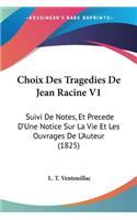 Choix Des Tragedies De Jean Racine V1: Suivi De Notes, Et Precede D'Une Notice Sur La Vie Et Les Ouvrages De L'Auteur (1825)(French)