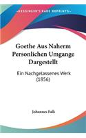 Goethe Aus Naherm Personlichen Umgange Dargestellt