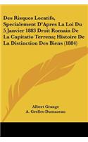 Des Risques Locatifs, Specialement D'Apres La Loi Du 5 Janvier 1883 Droit Romain De La Capitatio Terrena; Histoire De La Distinction Des Biens (1884)