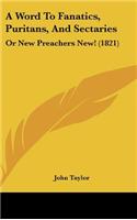 A Word to Fanatics, Puritans, and Sectaries: Or New Preachers New! (1821)