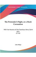 The Pretender's Flight, or a Mock Coronation: With the Humors of the Facetious Harry Saint John (1716)