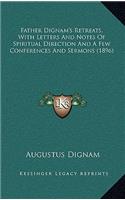 Father Dignam's Retreats, with Letters and Notes of Spiritual Direction and a Few Conferences and Sermons (1896)