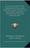 A Collection of the Familiar Letters and Miscellaneous Papers of Benjamin Franklin: Now for the First Time Published (1833)