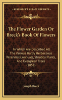 Flower Garden Or Breck's Book Of Flowers: In Which Are Described All The Various Hardy Herbaceous Perennials, Annuals, Shrubby Plants, And Evergreen Trees (1858)