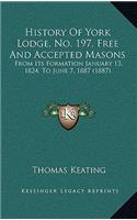 History Of York Lodge, No. 197, Free And Accepted Masons: From Its Formation January 13, 1824, To June 7, 1887 (1887)