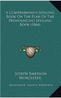 A Comprehensive Spelling Book On The Plan Of The Pronouncing Spelling Book (1864)