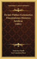 De Iure Publico Ecclesiastico Disceptationes Historico Iuridicae (1891)