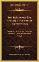 Dem Sechsten Deutschen Archivtag In Wien Und Der Hauptversammlung: Des Gesamtvereines Der Deutschen Geschichts Und Altertumsvereine (1906)(German)