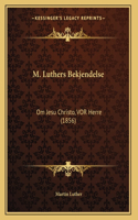 M. Luthers Bekjendelse: Om Jesu Christo, VOR Herre (1856)