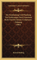 Die Verpfandung Und Pfandung Von Forderungen Nach Gemeinem Recht Und Der Reichs-Civilprozess-Ordnung (1883)