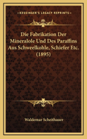 Die Fabrikation Der Mineralole Und Des Paraffins Aus Schweelkohle, Schiefer Etc. (1895)