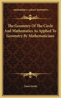 The Geometry Of The Circle And Mathematics As Applied To Geometry By Mathematicians