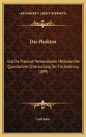 Das Plankton: Und Die Praktisch Verwendbaren Methoden Der Quantitativen Untersuchung Der Fischnahrung (1899)