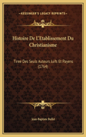 Histoire De L'Etablissement Du Christianisme: Tiree Des Seuls Auteurs Juifs Et Payens (1764)