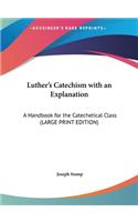 Luther's Catechism with an Explanation: A Handbook for the Catechetical Class (LARGE PRINT EDITION)