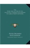 The Diary and Letters of His Excellency Thomas Hutchinson V2