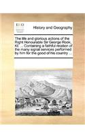 The life and glorious actions of the Right Honourable Sir George Rook, Kt. ... Containing a faithful relation of the many signal services performed by him for the good of his country ...: (English)