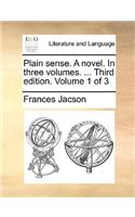 Plain sense. A novel. In three volumes. ... Third edition. Volume 1 of 3