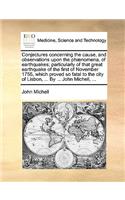 Conjectures Concerning the Cause, and Observations Upon the Phænomena, of Earthquakes; Particularly of That Great Earthquake of the First of November 1755, Which Proved So Fatal to the City of Lisbon, ... by ... John Michell, ...