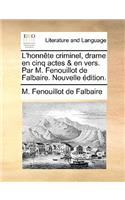 L'Honnte Criminel, Drame En Cinq Actes & En Vers. Par M. Fenouillot de Falbaire. Nouvelle Dition.