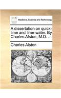 Dissertation on Quick-Lime and Lime-Water. by Charles Alston, M.D. ...