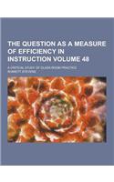 The Question as a Measure of Efficiency in Instruction; A Critical Study of Class-Room Practice Volume 48