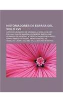 Historiadores de Espana del Siglo XVII: Lupercio Leonardo de Argensola, Nicolas Oliver Fullana, Juan de Mariana, Felix Mejia(Spanish)