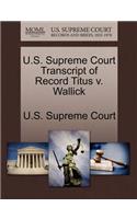 U.S. Supreme Court Transcript of Record Titus V. Wallick