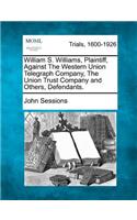 William S. Williams, Plaintiff, Against the Western Union Telegraph Company, the Union Trust Company and Others, Defendants.