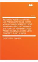 Memorial Addresses on the Life and Character of Evarts W. Farr (a Representative from New Hampshire): Delivered in the House of Representatives and in the Senate, Forty-Sixth Congress, Third Session