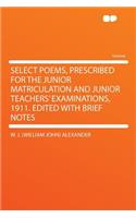 Select Poems, Prescribed for the Junior Matriculation and Junior Teachers' Examinations, 1911. Edited with Brief Notes