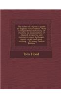 The Rules of Rhyme; A Guide to English Versification. with a Compendious Dictionary of Rhymes, an Examination of Classical Measures, and Comments Upon