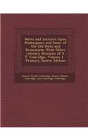 Notes and Lectures Upon Shakespeare and Some of the Old Poets and Dramatists: With Other Literary Remains of S. T. Coleridge, Volume 1: With Other Literary Remains of S. T. Coleridge, Volume 1