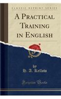 A Practical Training in English (Classic Reprint)