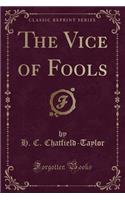 The Vice of Fools (Classic Reprint)