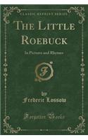 The Little Roebuck: In Pictures and Rhymes (Classic Reprint)